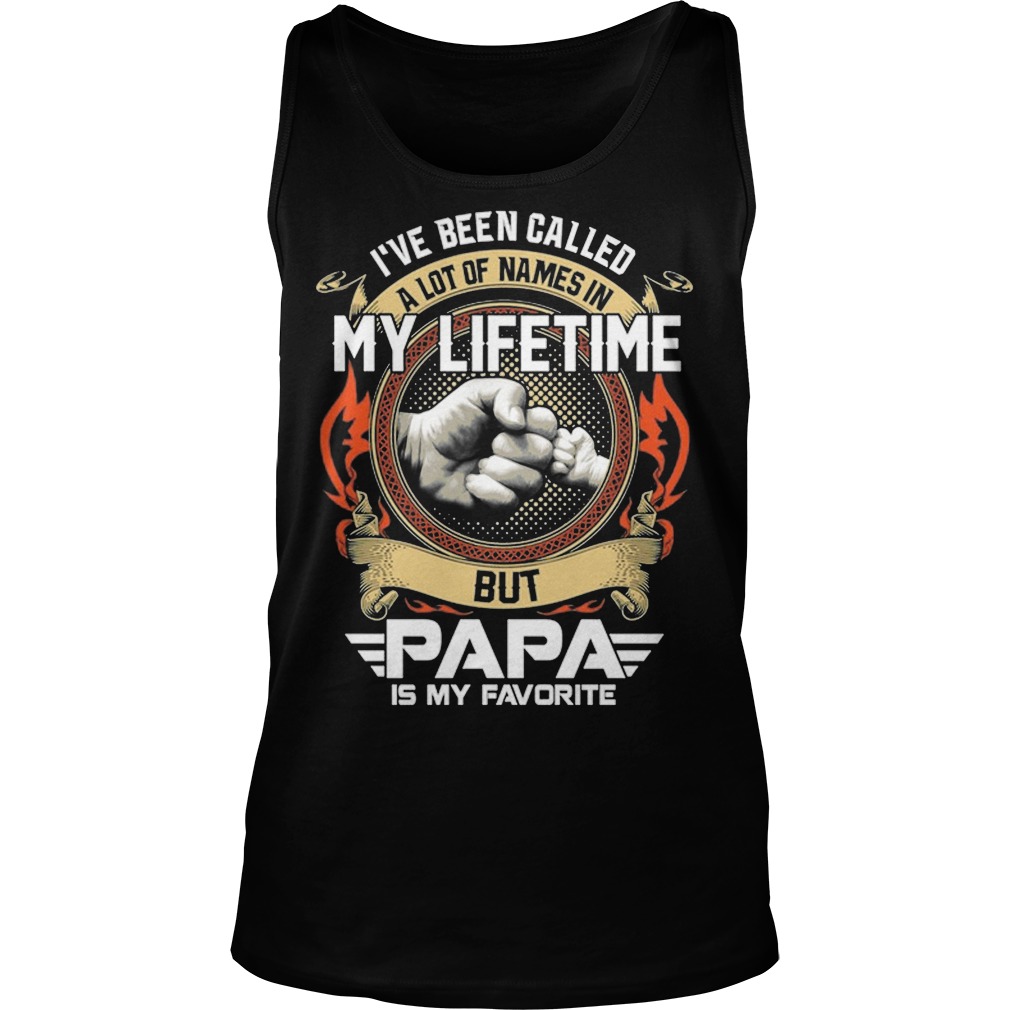 I've Been Called A Lot Of Names In My Lifetime But Papa Is My Favorite Shirt 7 I've Been Called A Lot Of Names In My Lifetime But Papa Is My Favorite Tanktop