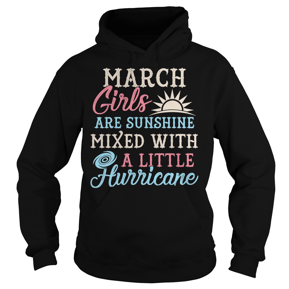 March Girls Are Sunghine Mixed With A Little Hurricane Shirt 2 March Girls Are Sunghine Mixed With A Little Hurricane Hoodie