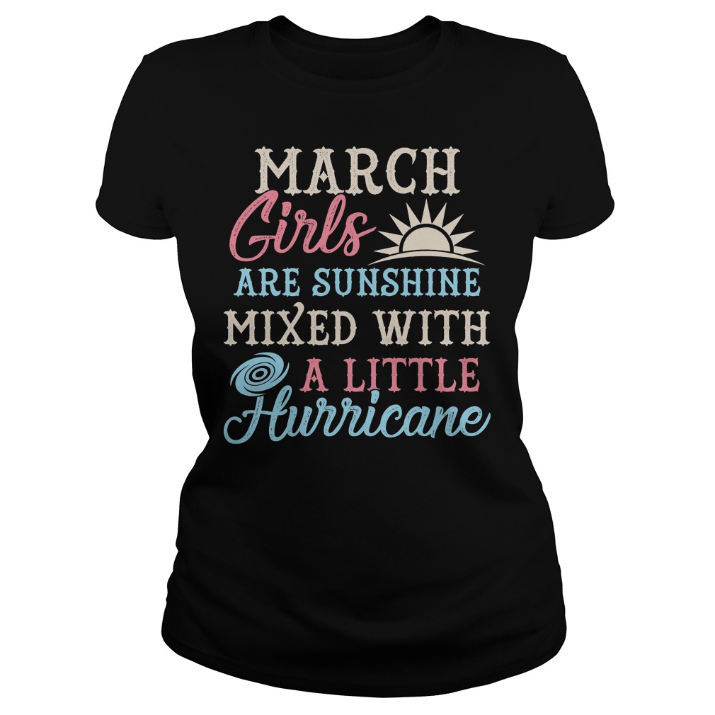 March Girls Are Sunghine Mixed With A Little Hurricane Shirt 7 March Girls Are Sunghine Mixed With A Little Hurricane Ladies