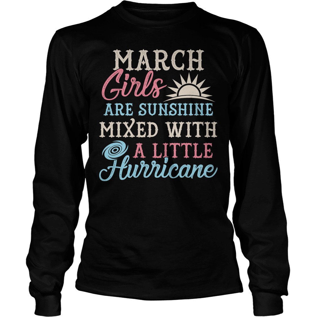 March Girls Are Sunghine Mixed With A Little Hurricane Shirt 4 March Girls Are Sunghine Mixed With A Little Hurricane Longsleeve