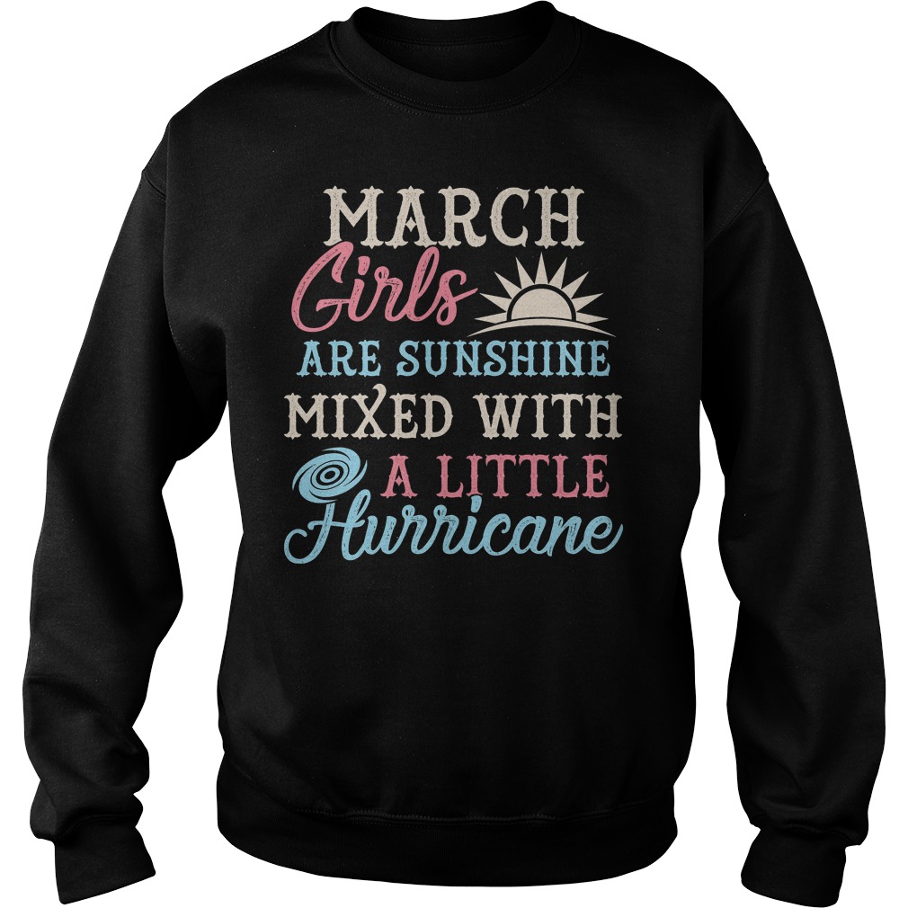 March Girls Are Sunghine Mixed With A Little Hurricane Shirt 3 March Girls Are Sunghine Mixed With A Little Hurricane Sweater