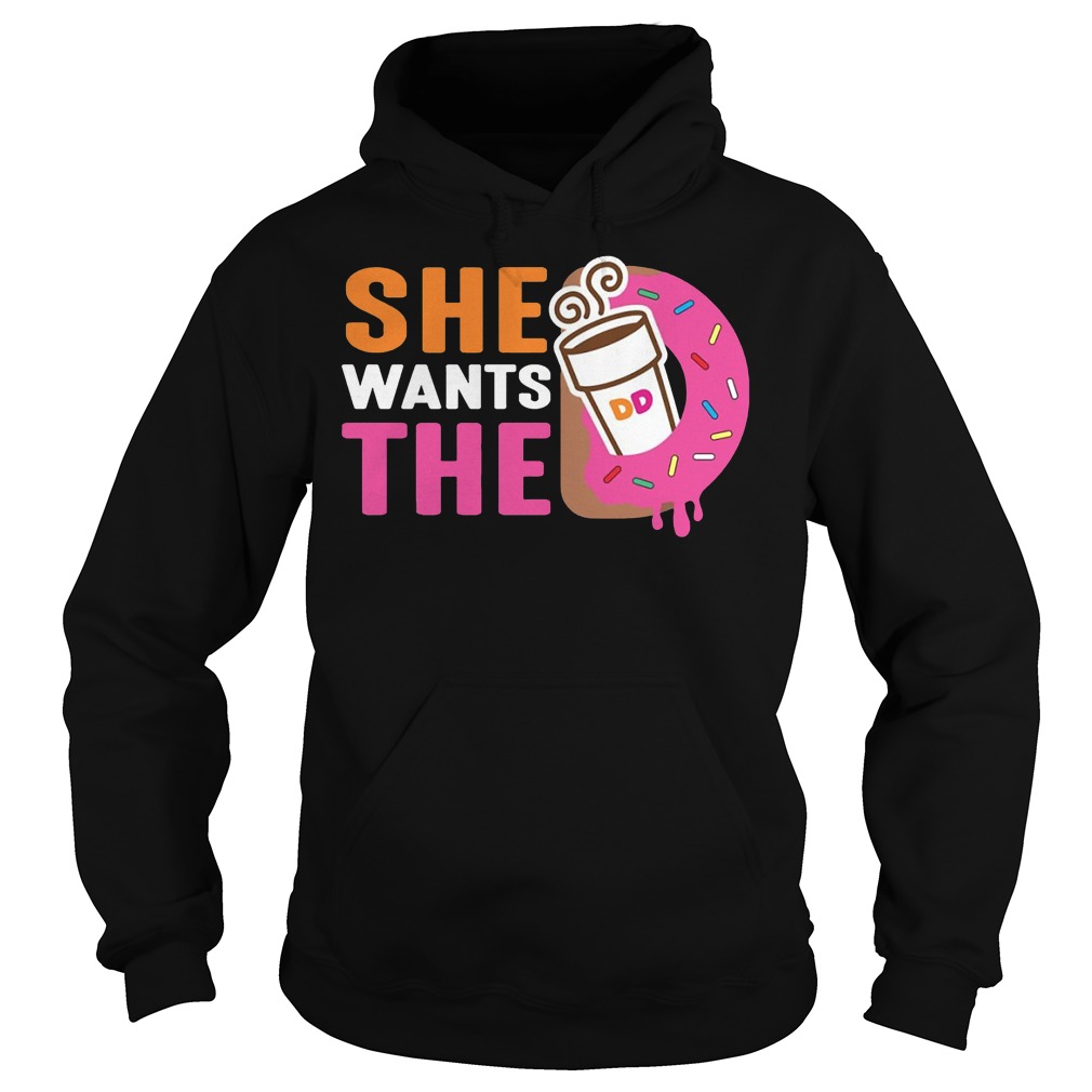 She Wants The D Dunkin Donuts Shirt 2 She Wants The D Dunkin Donuts Hoodie