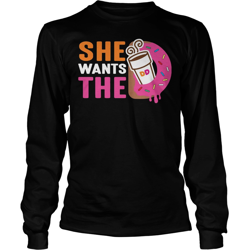 She Wants The D Dunkin Donuts Shirt 3 She Wants The D Dunkin Donuts Longsleeve