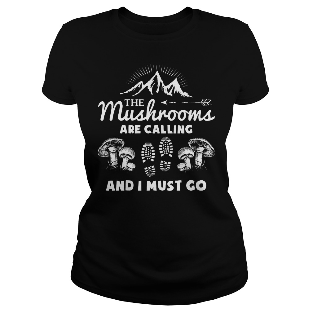 The Mushrooms Are Calling And I Must Go Shirt 6 The Mushrooms Are Calling And I Must Go Ladies