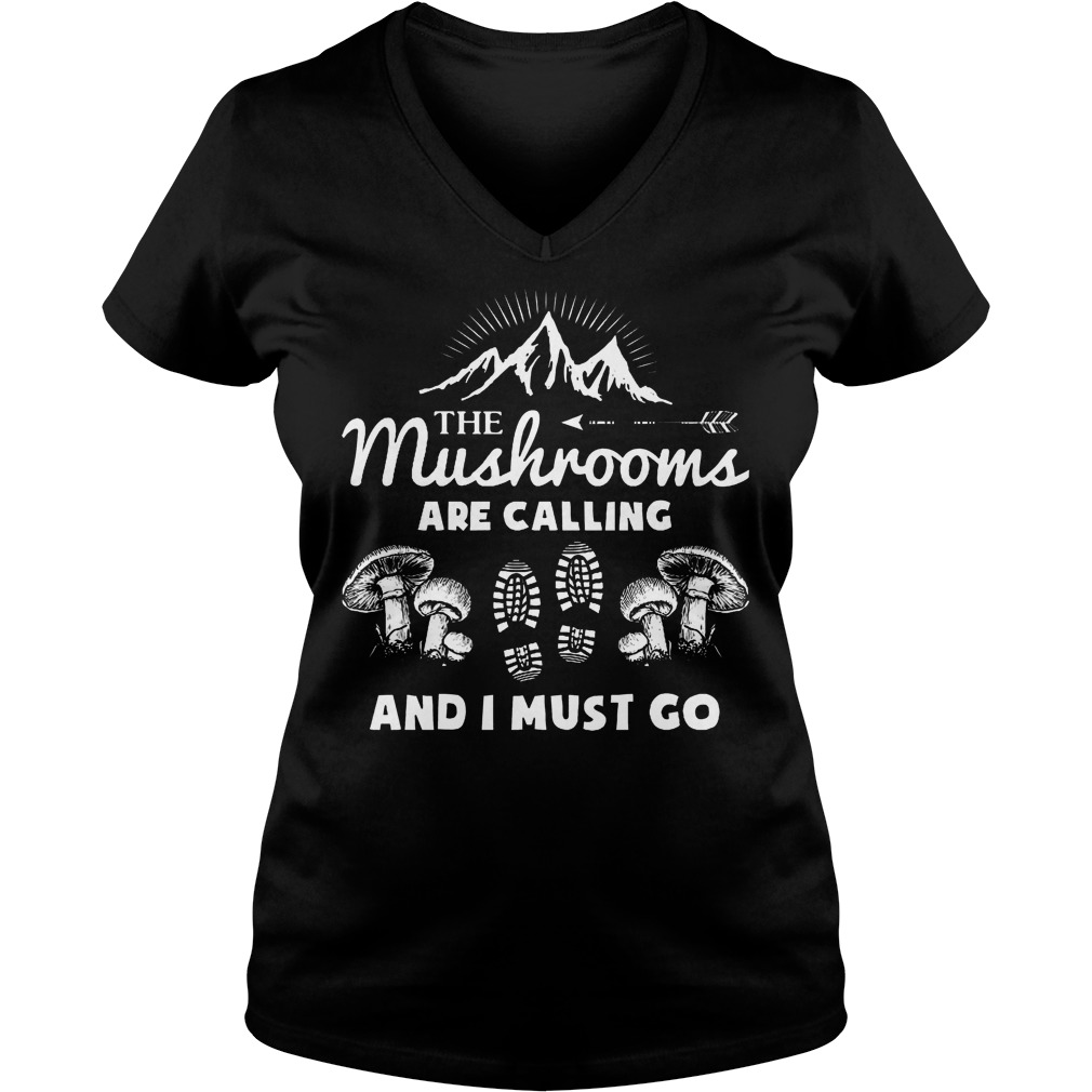 The Mushrooms Are Calling And I Must Go Shirt 5 The Mushrooms Are Calling And I Must Go V Neck