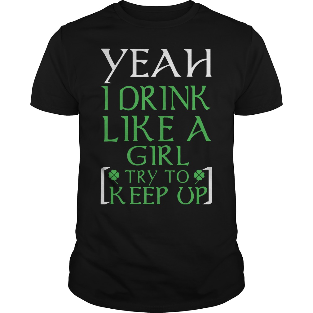 Yeah I Drink Like A Girl Try To Keep Up Shirt 7 Yeah I Drink Like A Girl Try To Keep Up Shirt