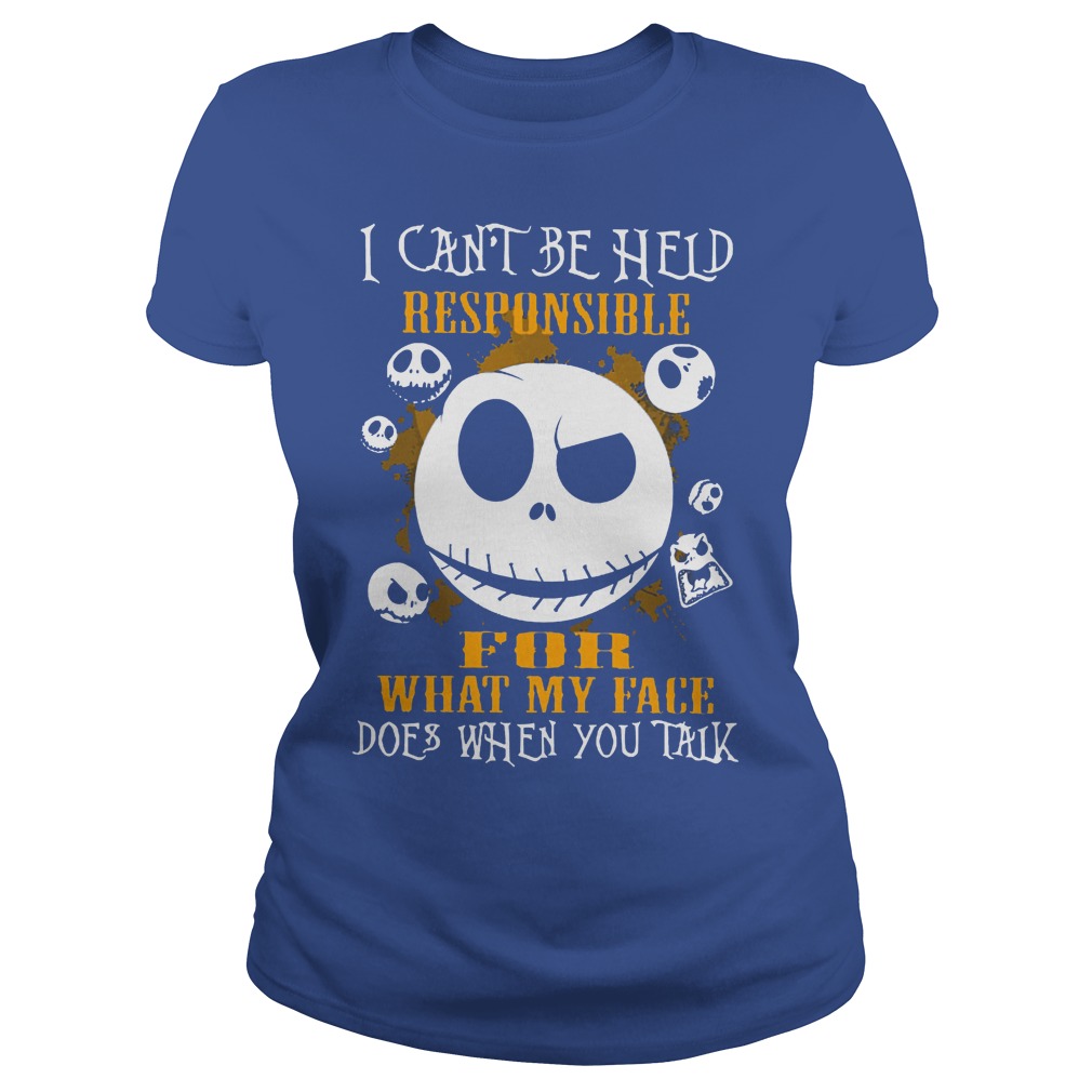 Jack Skellington I Can Be Held Responsible For What My Face Shirt 7 Jack Skellington I Can Be Held Responsible For What My Face Ladies