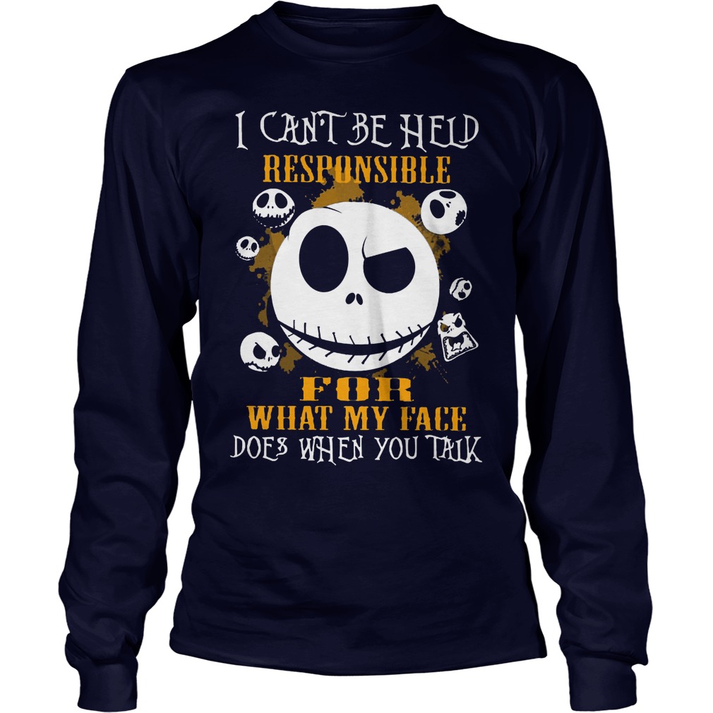 Jack Skellington I Can Be Held Responsible For What My Face Shirt 4 Jack Skellington I Can Be Held Responsible For What My Face Longsleeve