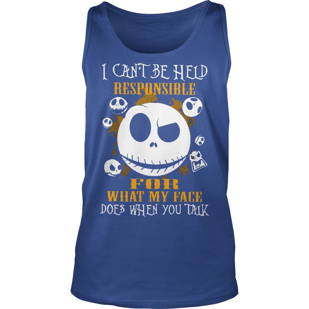Jack Skellington I Can Be Held Responsible For What My Face Shirt 6 Jack Skellington I Can Be Held Responsible For What My Face Tanktop