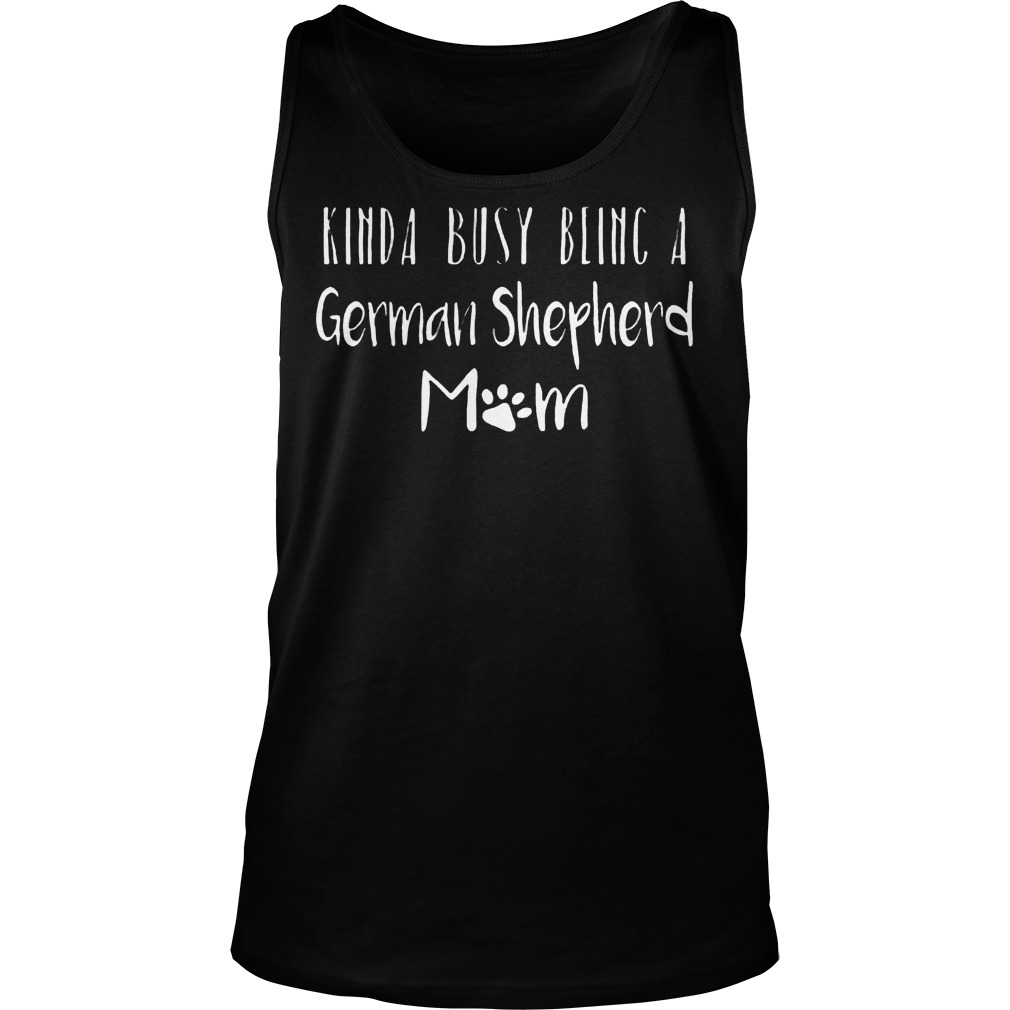 Kinda Busy Being A German Shepherd Mom Shirt 6 Kinda Busy Being A German Shepherd Mom Tanktop