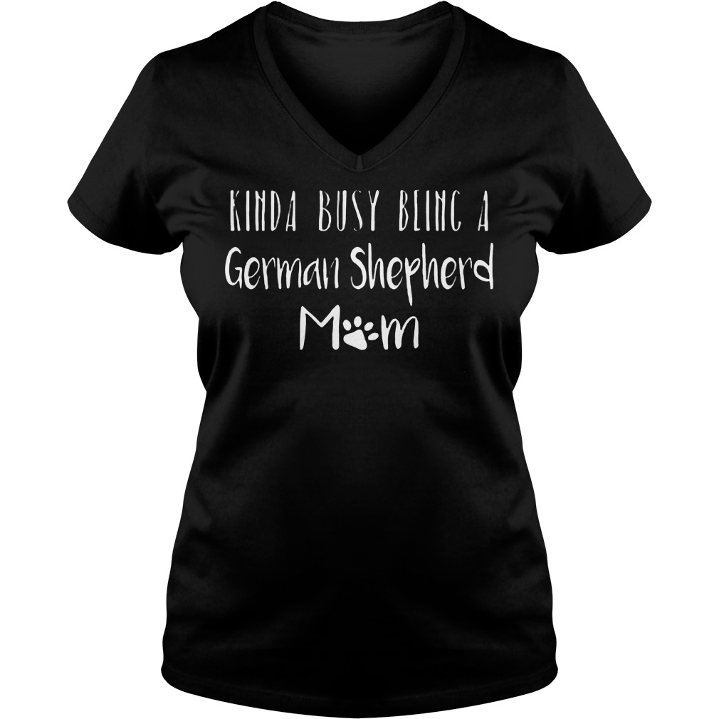 Kinda Busy Being A German Shepherd Mom Shirt 5 Kinda Busy Being A German Shepherd Mom V Neck