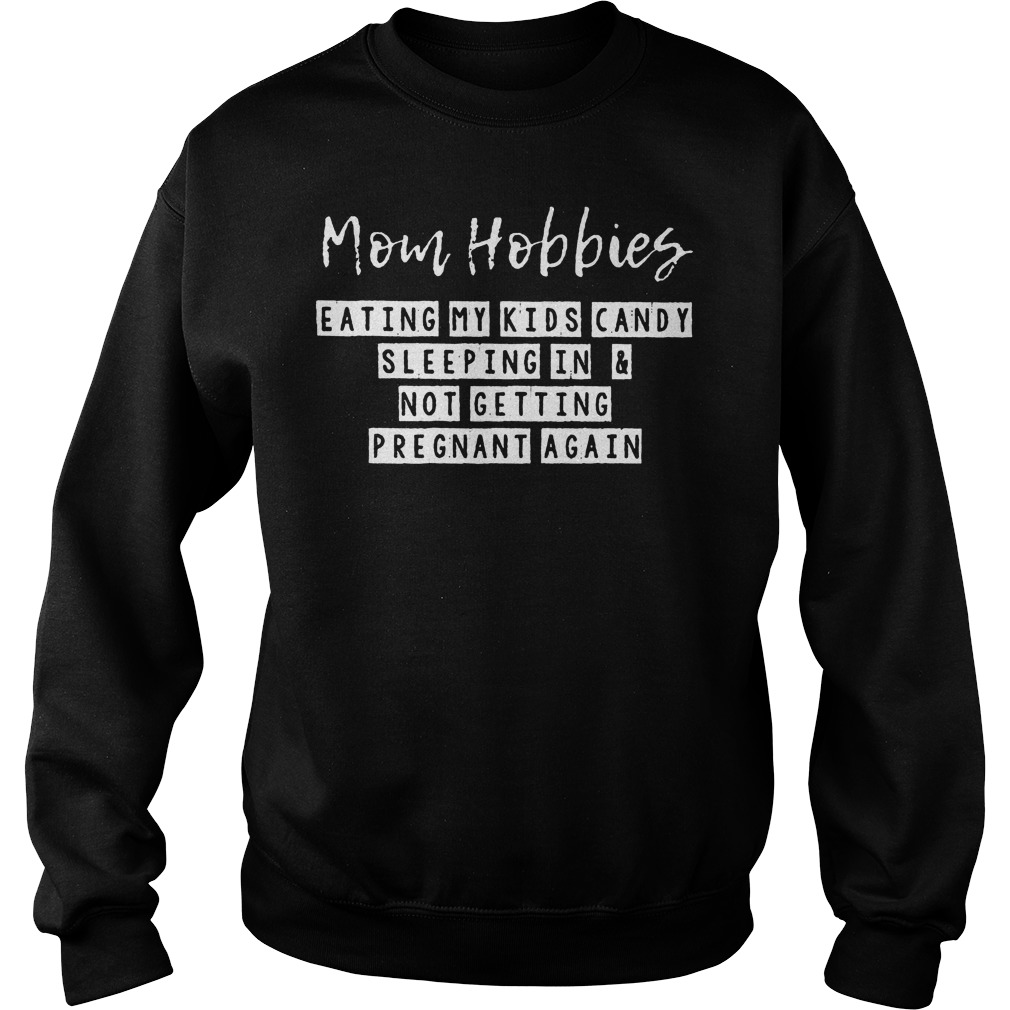 Mom Hobbies Eating My Kids Candy Sleeping And Pregnant Again Shirt 3 Mom Hobbies Eating My Kids Candy Sleeping And Pregnant Again Sweater