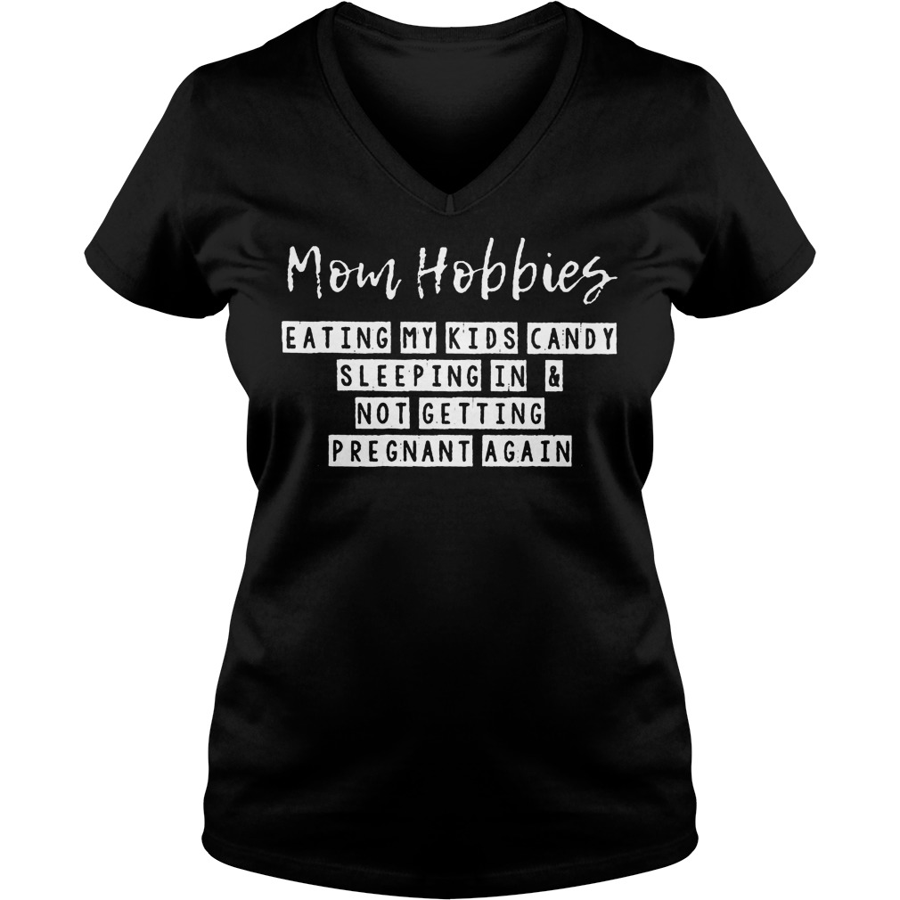 Mom Hobbies Eating My Kids Candy Sleeping And Pregnant Again Shirt 5 Mom Hobbies Eating My Kids Candy Sleeping And Pregnant Again V Neck