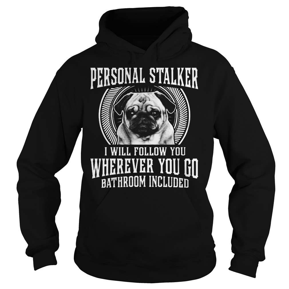 Personal Stalker I Will Follow You Whenever You Go Shirt 2 Personal Stalker I Will Follow You Whenever You Go Hoodie