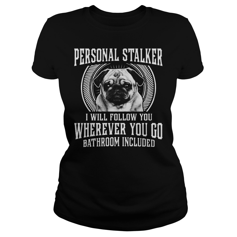 Personal Stalker I Will Follow You Whenever You Go Shirt 7 Personal Stalker I Will Follow You Whenever You Go Ladies