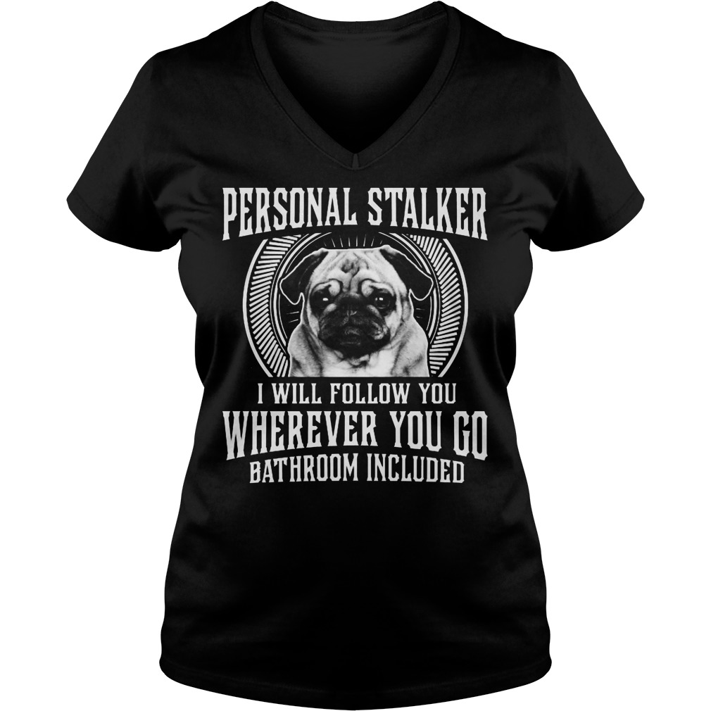Personal Stalker I Will Follow You Whenever You Go Shirt 5 Personal Stalker I Will Follow You Whenever You Go V Neck