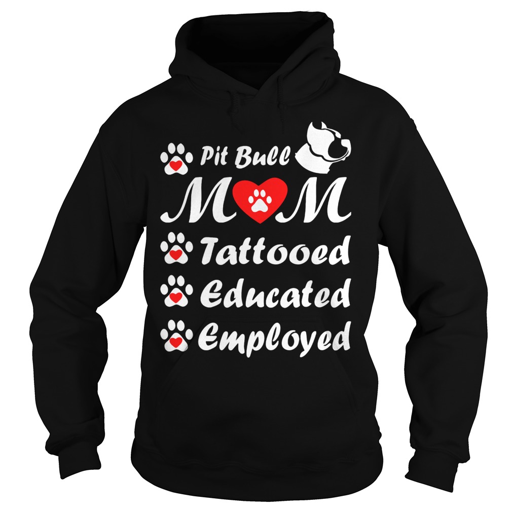 Pit Bull Mom Tattooed Educated Employed Shirt 2 Pit Bull Mom Tattooed Educated Employed Hoodie