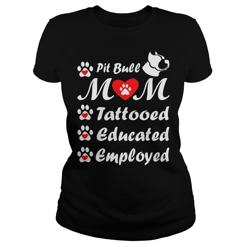 Pit Bull Mom Tattooed Educated Employed Shirt 7 Pit Bull Mom Tattooed Educated Employed Ladies