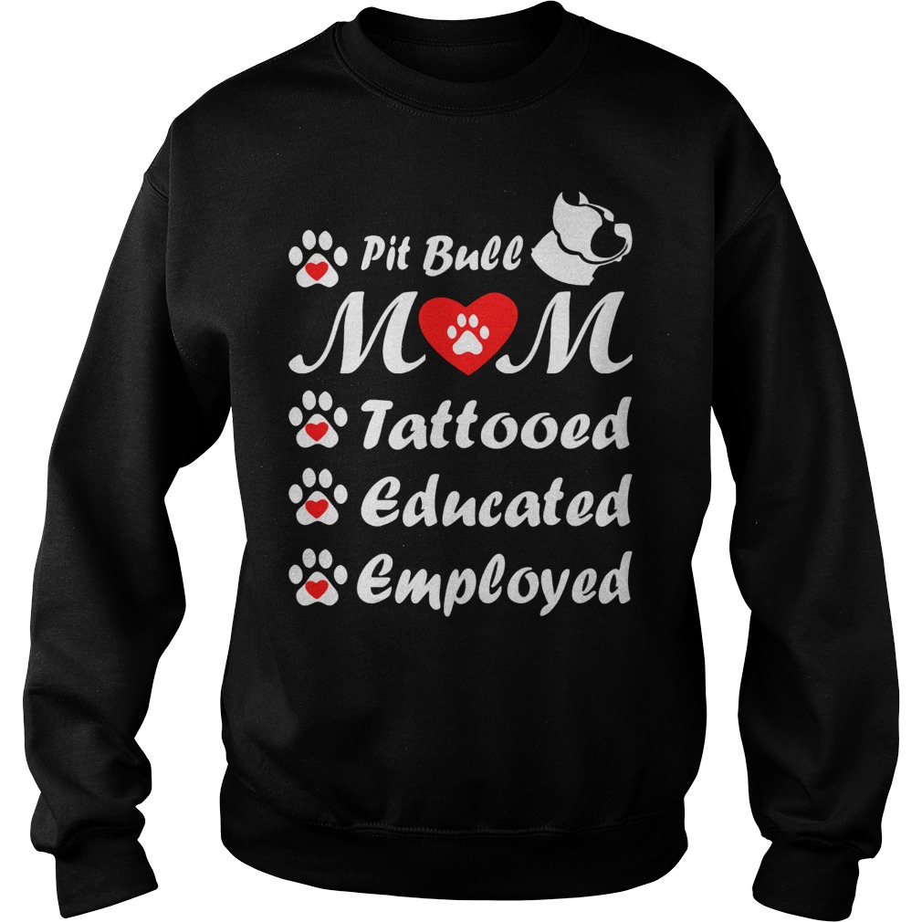 Pit Bull Mom Tattooed Educated Employed Shirt 3 Pit Bull Mom Tattooed Educated Employed Sweater