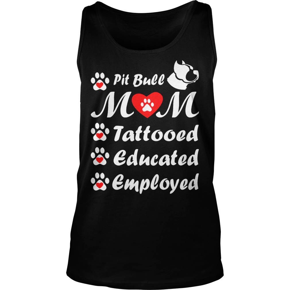 Pit Bull Mom Tattooed Educated Employed Shirt 6 Pit Bull Mom Tattooed Educated Employed Tanktop