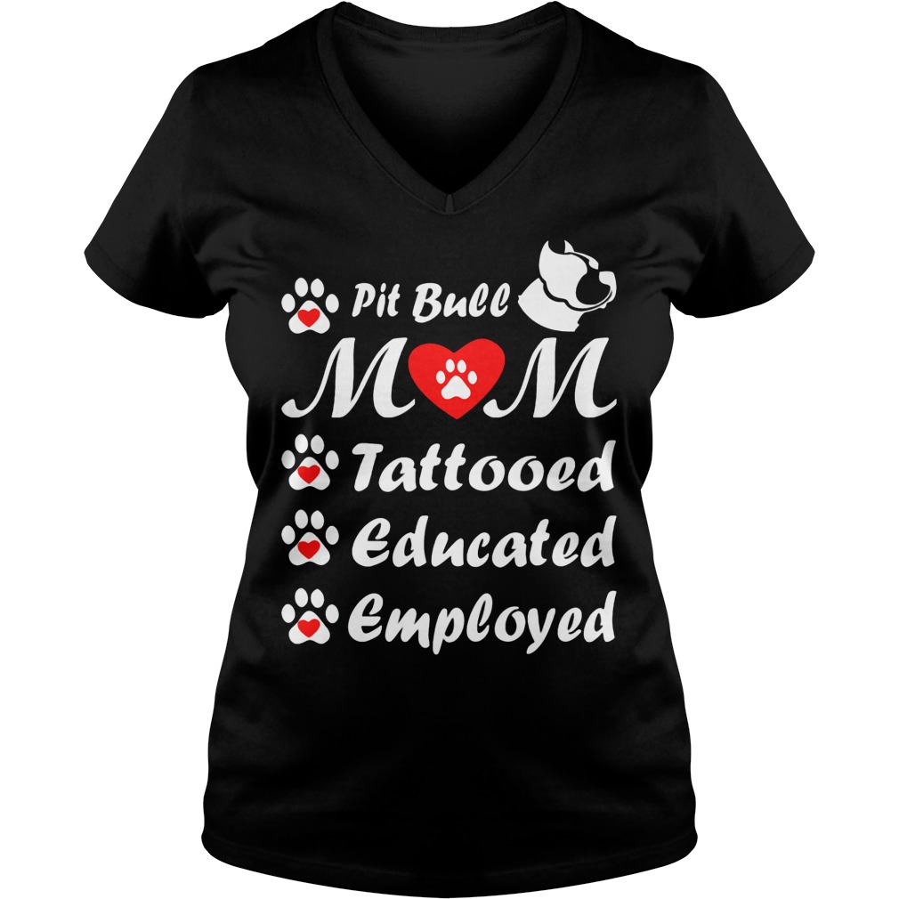 Pit Bull Mom Tattooed Educated Employed Shirt 5 Pit Bull Mom Tattooed Educated Employed V Neck
