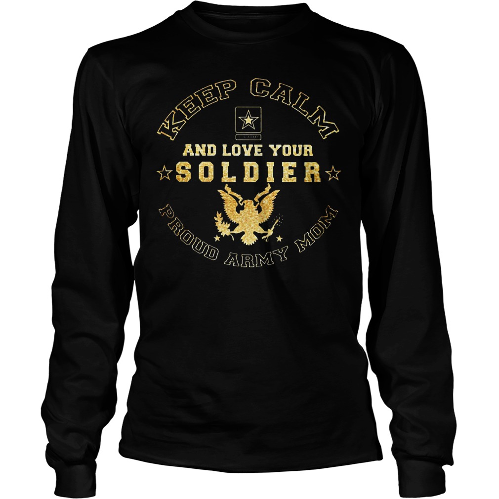 Proud Army Mom Keep Calm And Love Your Soldier Shirt 4 Proud Army Mom Keep Calm And Love Your Soldier Longsleeve