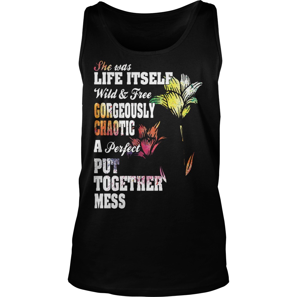 She Was Life Itself Wild And Free Gorgeously Chaotic Shirt 6 She Was Life Itself Wild And Free Gorgeously Chaotic Tanktop