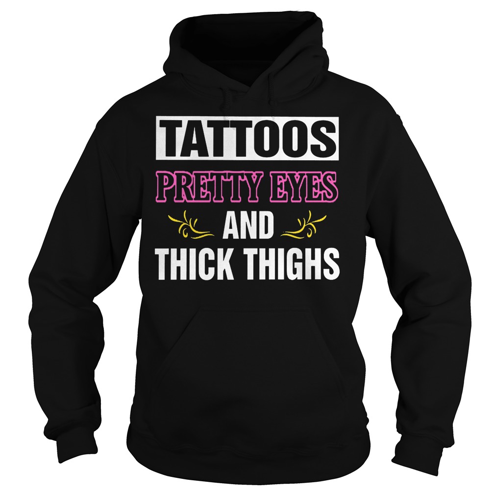 Tattoos Pretty Eyes And Thick Thighs Shirt 2 Tattoos Pretty Eyes And Thick Thighs Hoodie