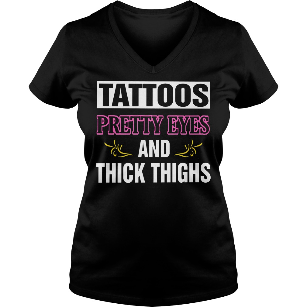 Tattoos Pretty Eyes And Thick Thighs Shirt 5 Tattoos Pretty Eyes And Thick Thighs V Neck