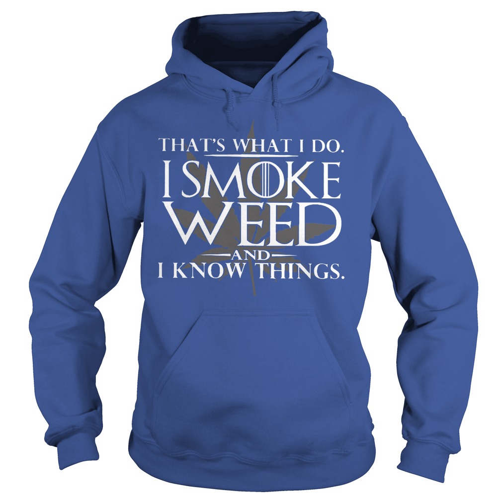 That's What I Do I Smoke Weed and I Know Things Shirt 2 That's What I Do I Smoke Weed And I Know Things Hoodie