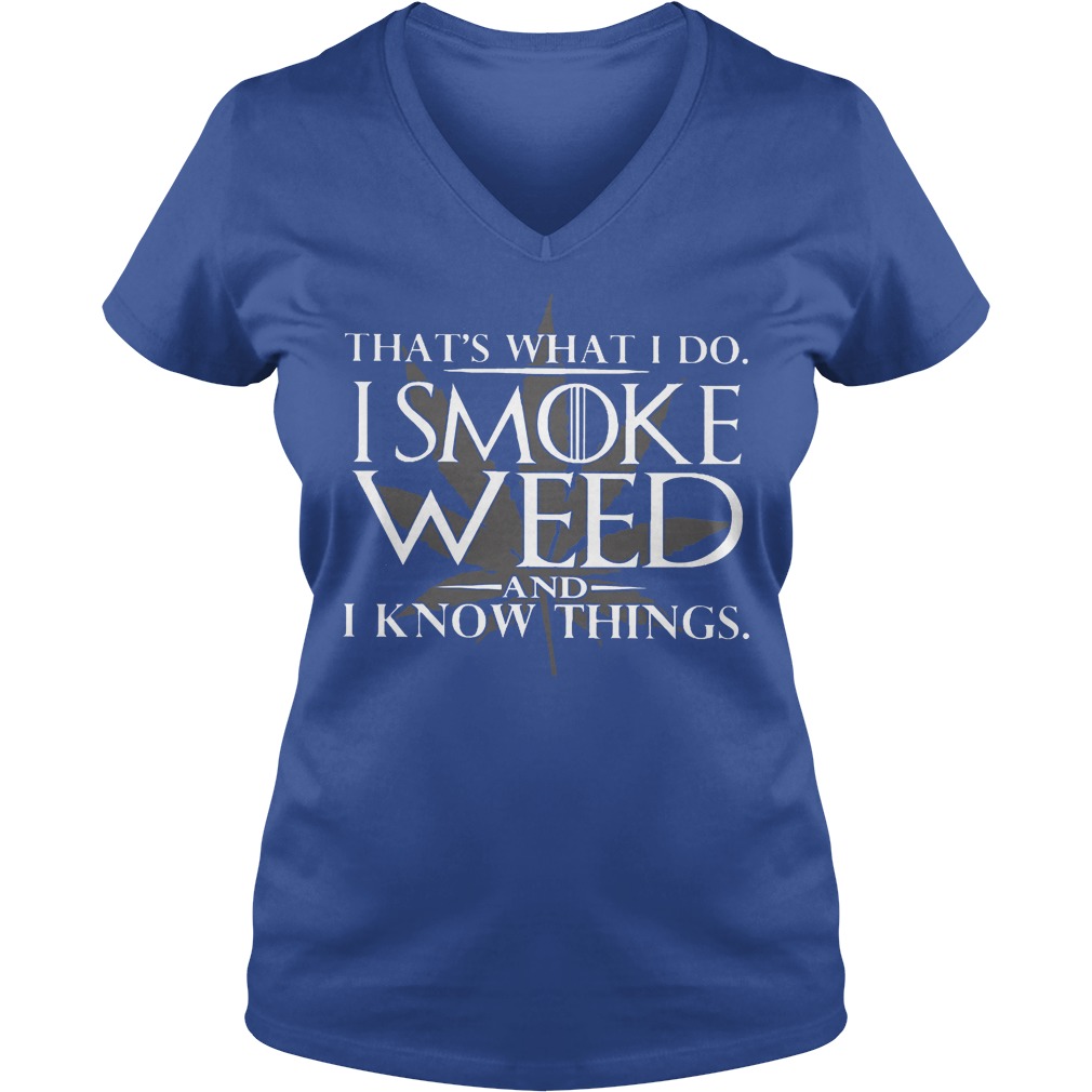 That's What I Do I Smoke Weed and I Know Things Shirt 5 That's What I Do I Smoke Weed And I Know Things V Neck