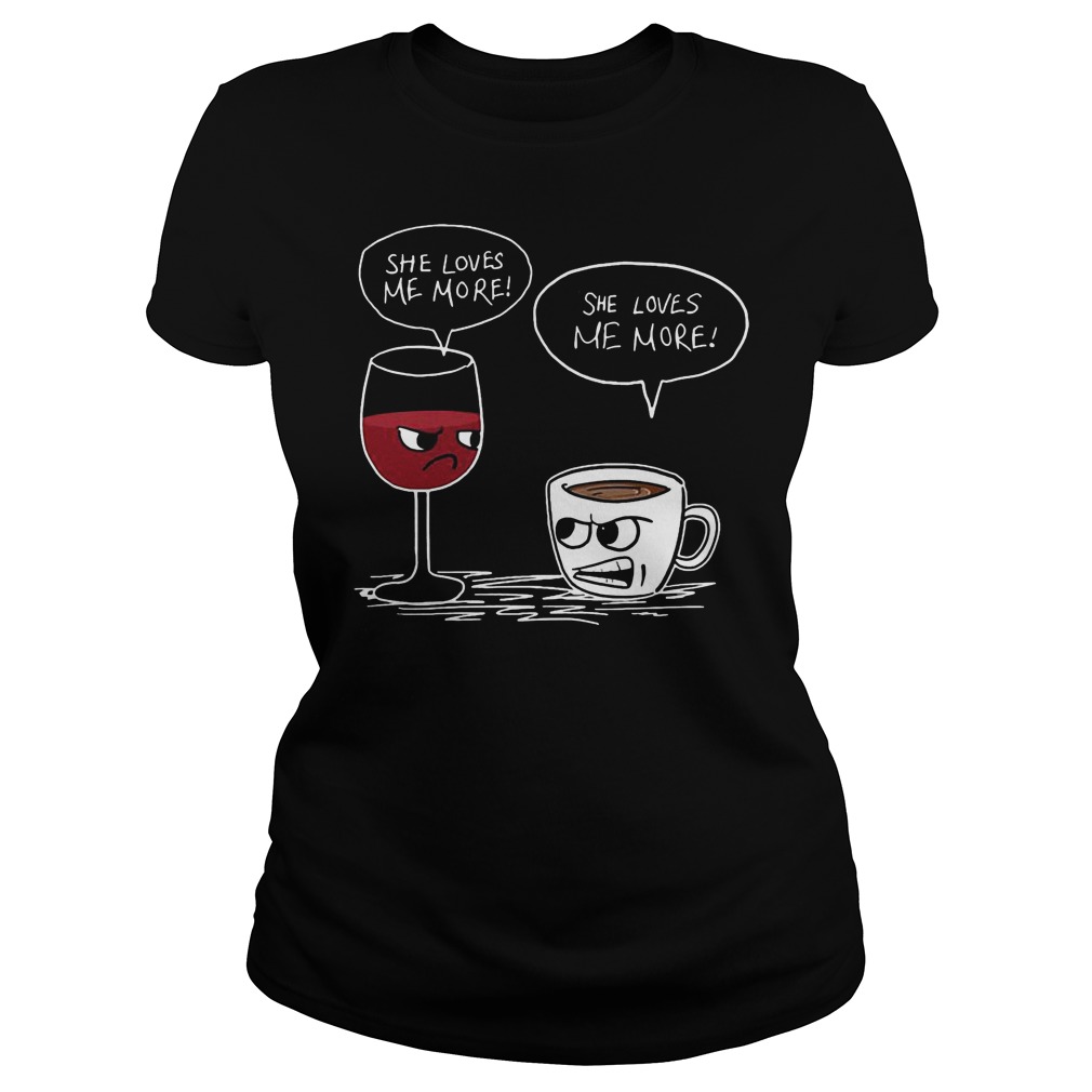 Wine And Coffee She Loves Me More Ladies