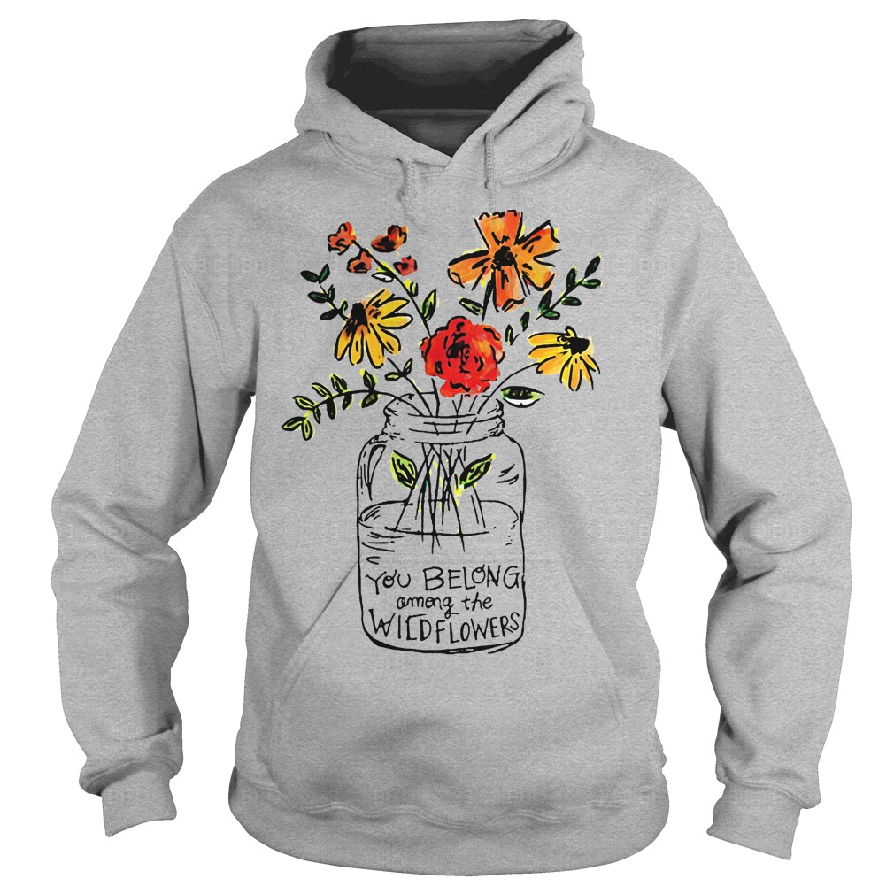 You Belong Among The Wild Flowers Shirt 2 You Belong Among The Wild Flowers Hodie