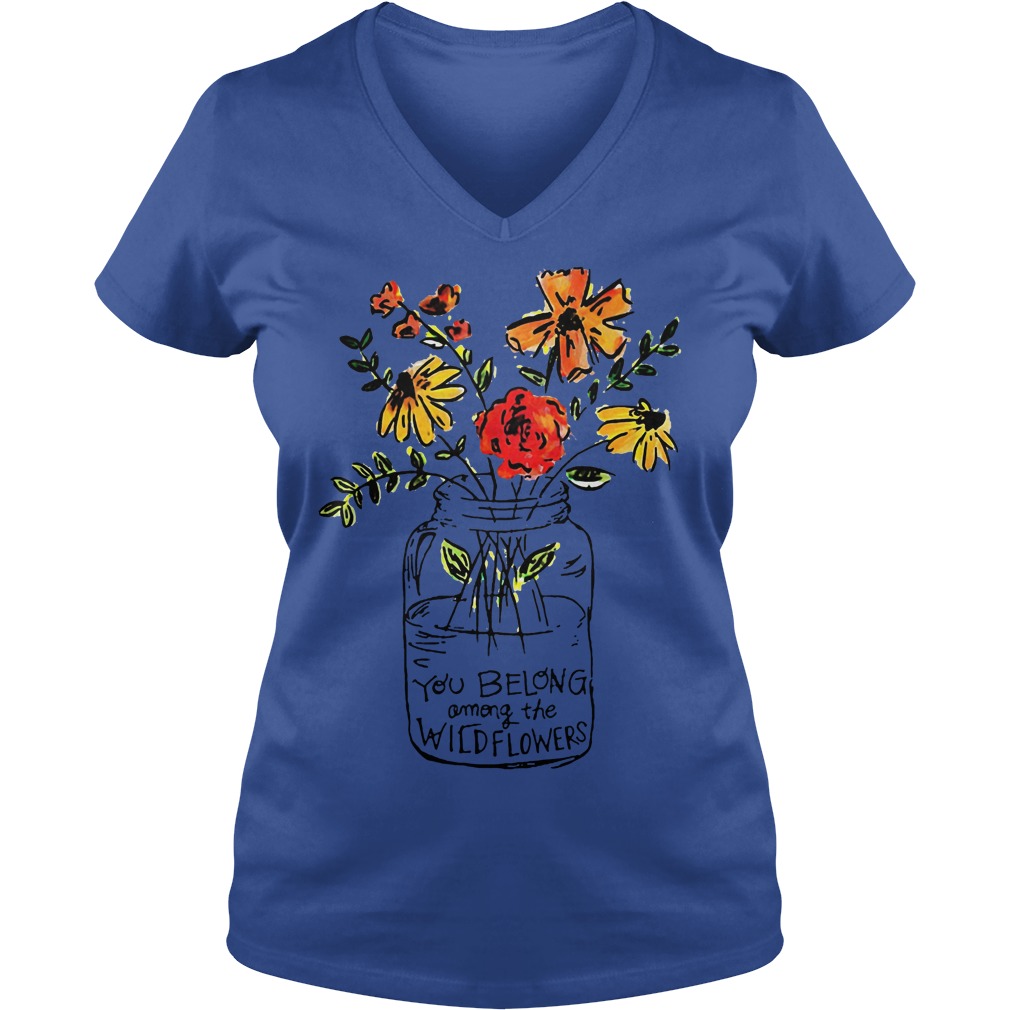 You Belong Among The Wild Flowers Shirt 5 You Belong Among The Wild Flowers V Neck