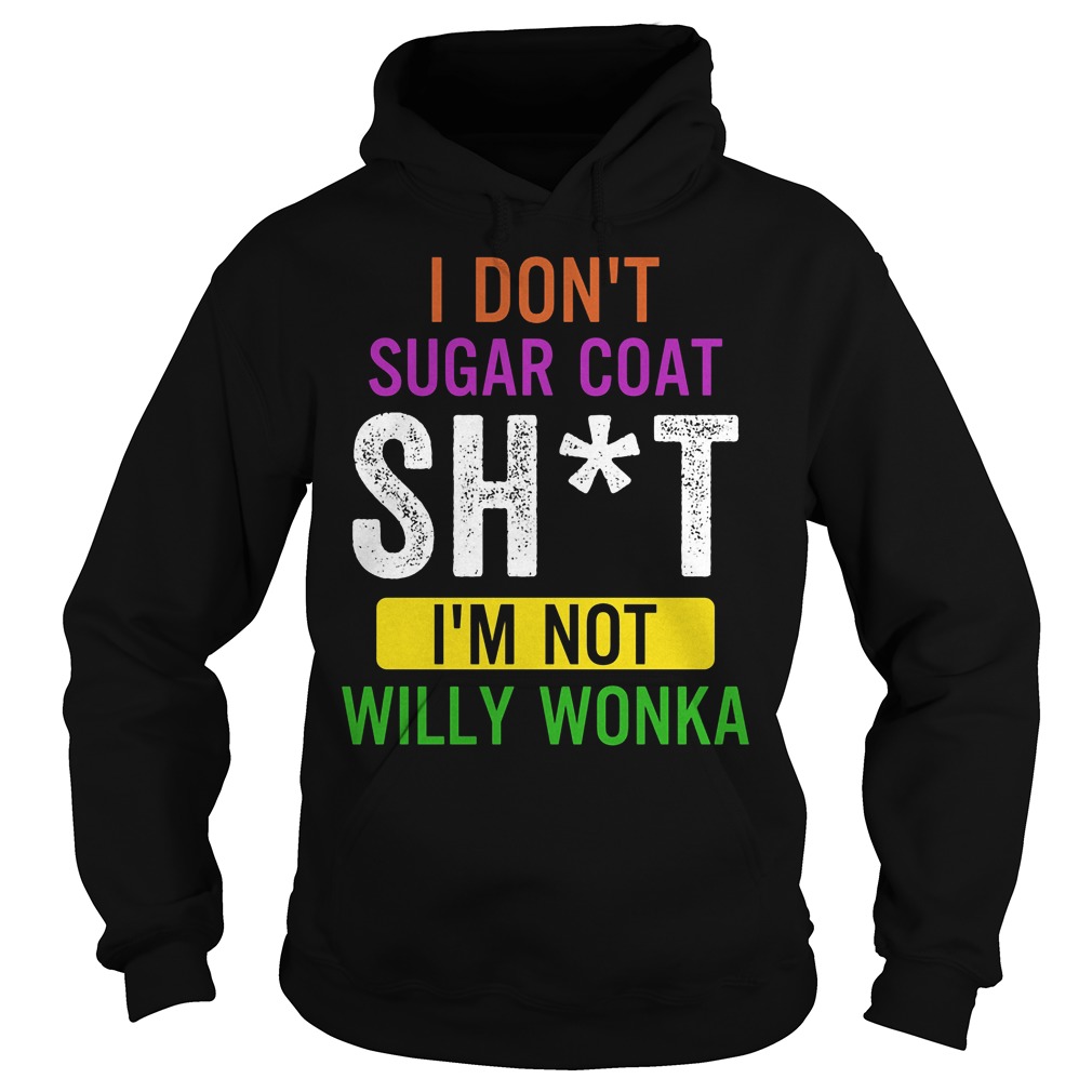 I Don't Sugar Coat Sht Willy Wonka Hoodie