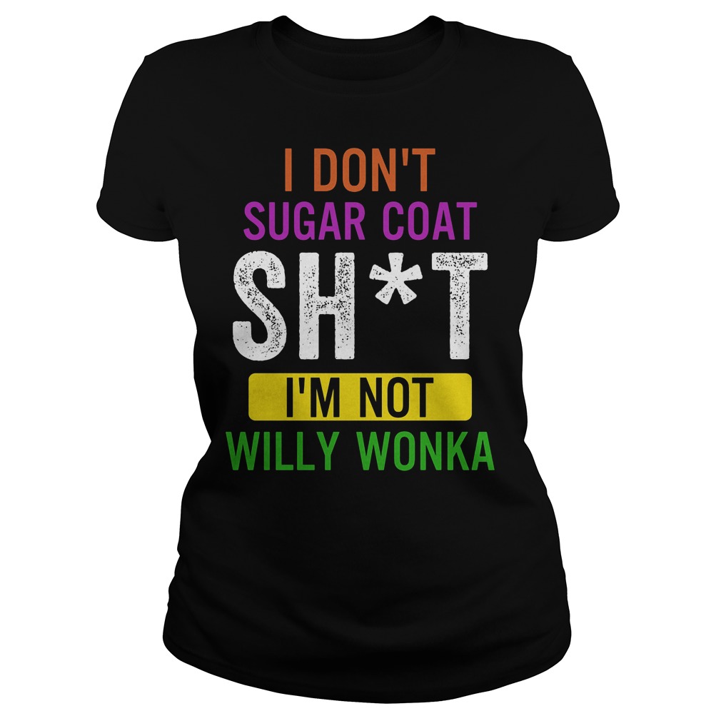 I Don't Sugar Coat Sht Willy Wonka Ladies