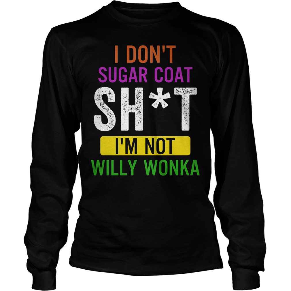I Don't Sugar Coat Sht Willy Wonka Longsleeve