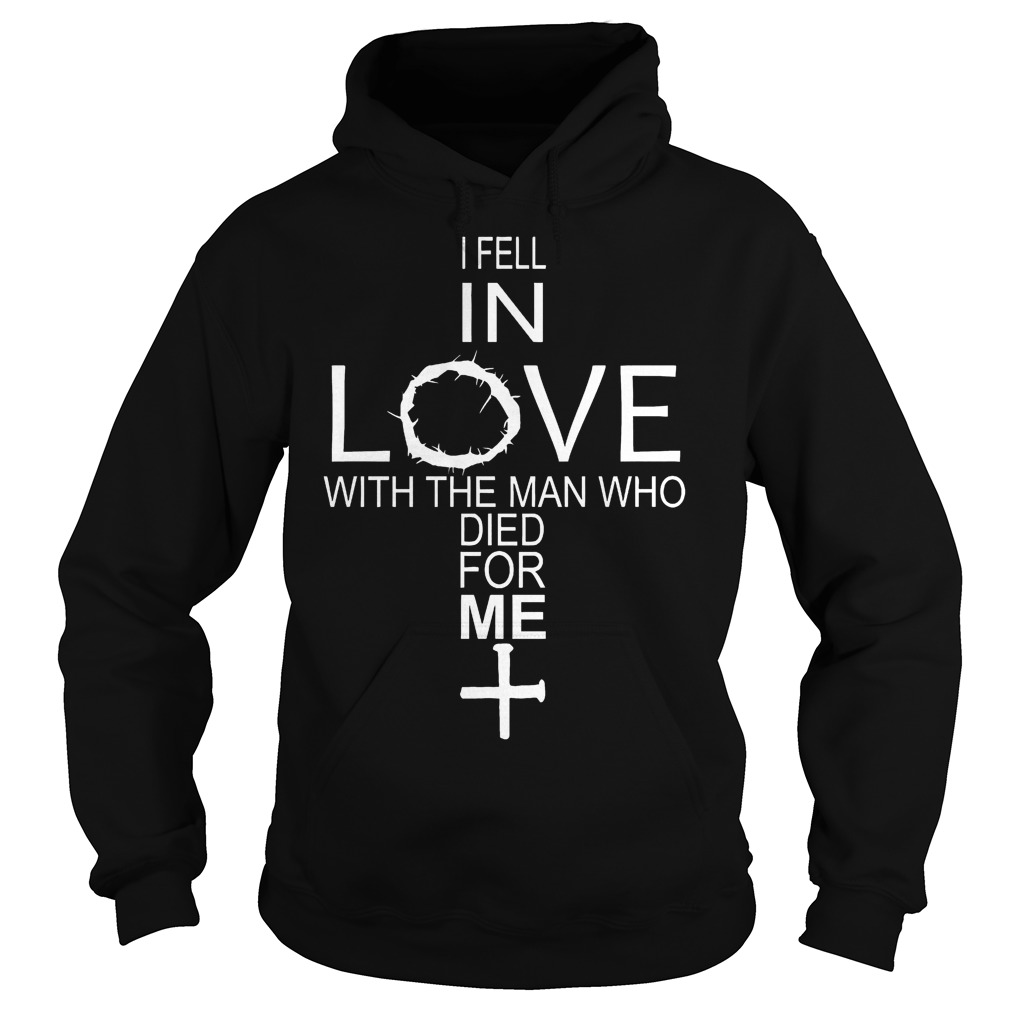 I Fell In Love With The Man Who Died For Me Shirt 2 I Fell In Love With The Man Who Died For Me Hoodie
