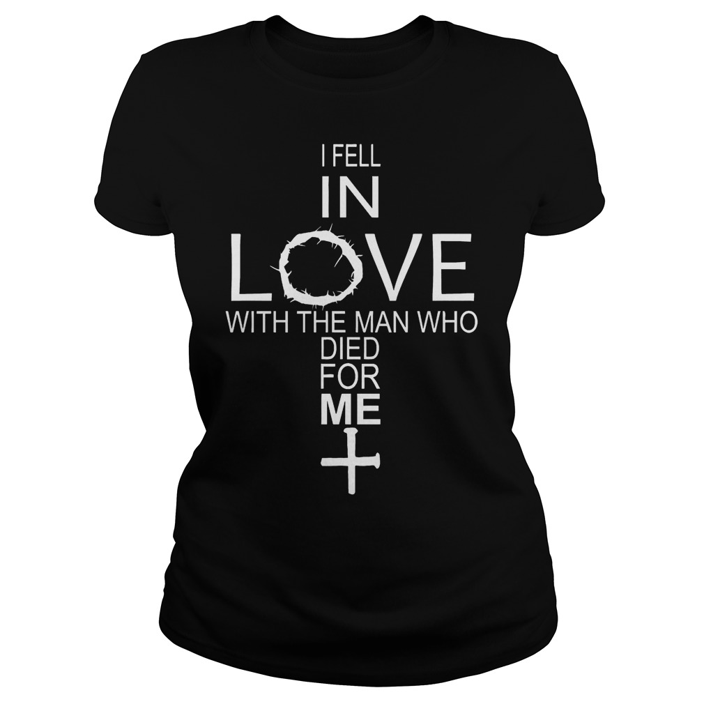 I Fell In Love With The Man Who Died For Me Shirt 6 I Fell In Love With The Man Who Died For Me Ladies