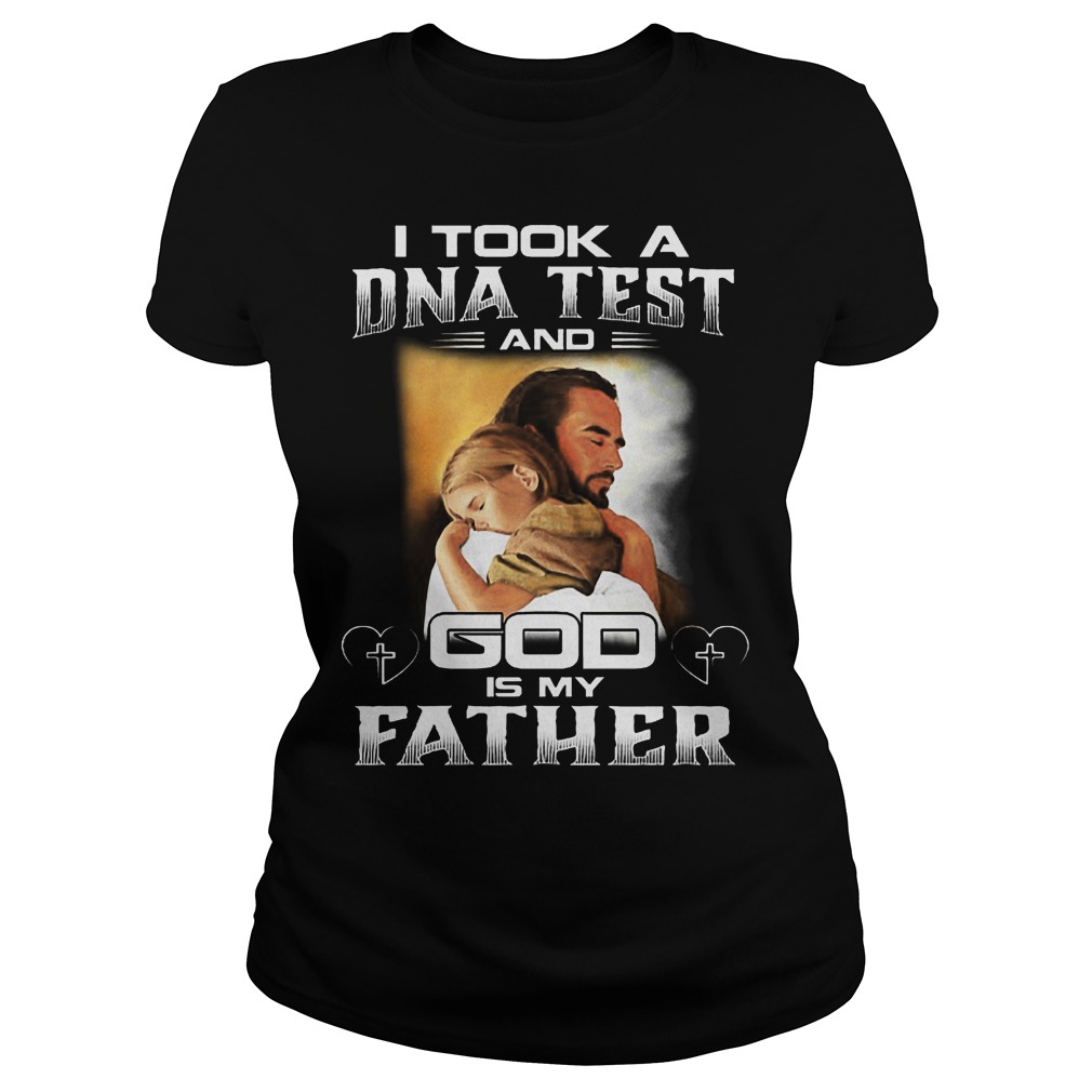 I Took A Dna Test And God Is My Father Shirt 7 I Took A Dna Test And God Is My Father Ladies