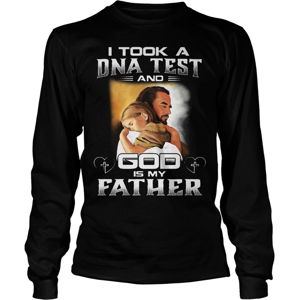 I Took A Dna Test And God Is My Father Shirt 4 I Took A Dna Test And God Is My Father Longsleeve