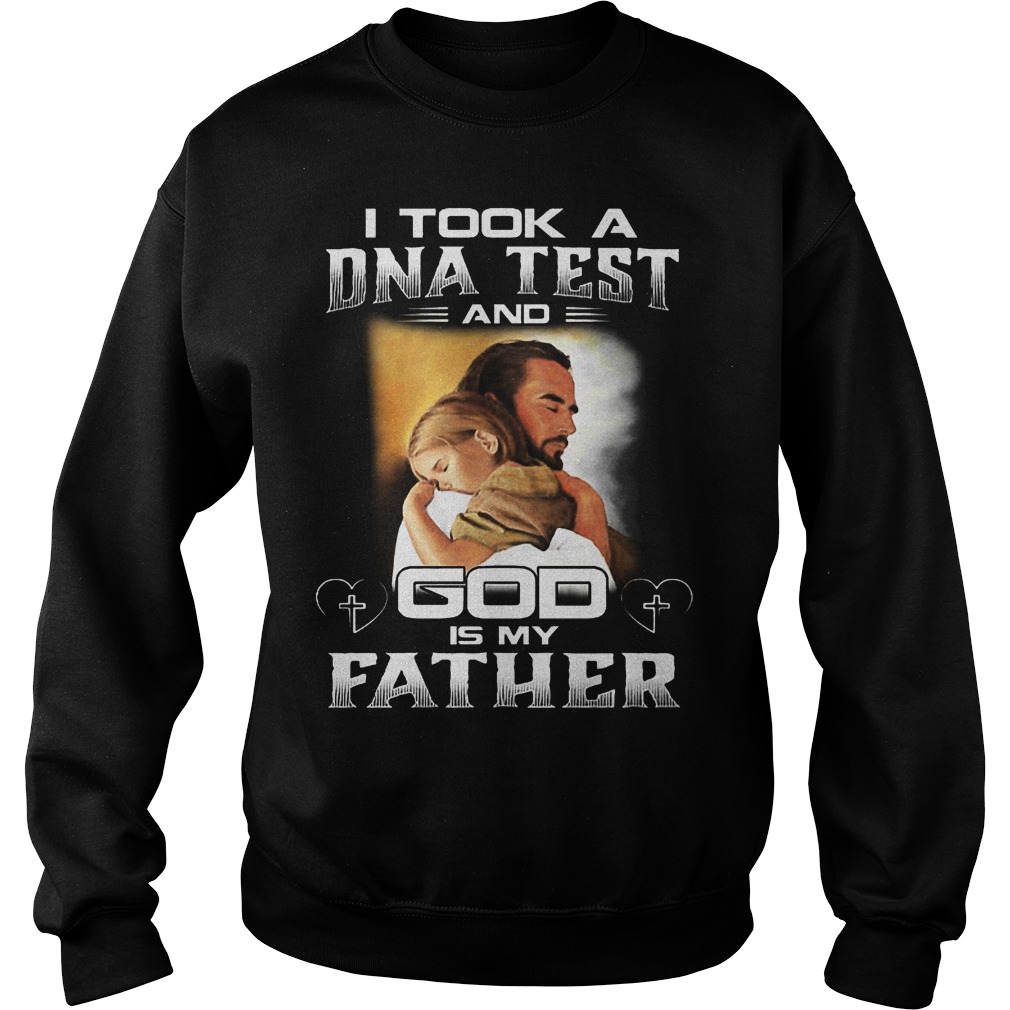 I Took A Dna Test And God Is My Father Shirt 3 I Took A Dna Test And God Is My Father Sweater