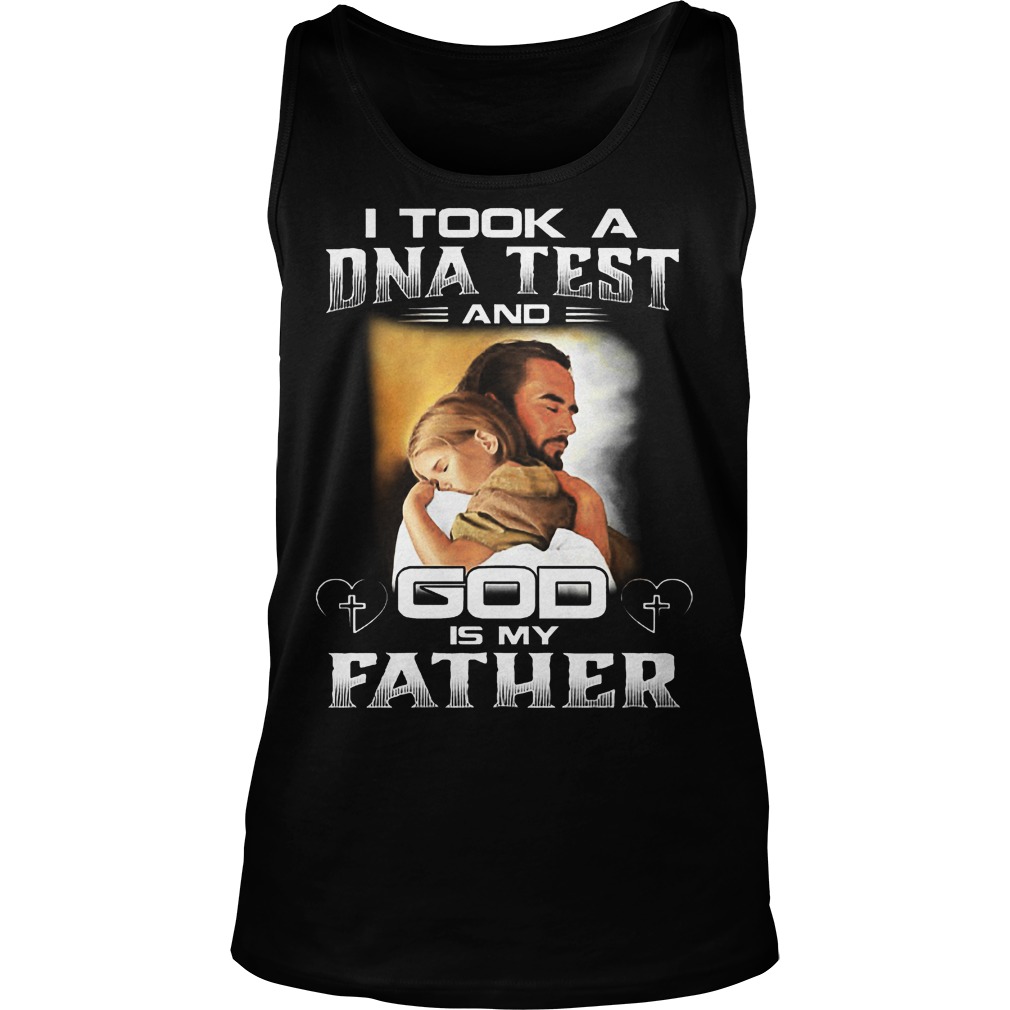 I Took A Dna Test And God Is My Father Shirt 6 I Took A Dna Test And God Is My Father Tanktop