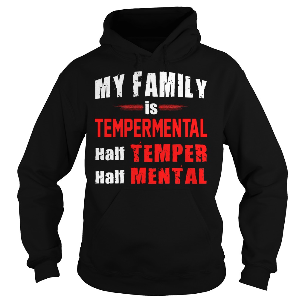 My Family Is Tempermental Half Temper And Half Mental Shirt 2 My Family Is Tempermental Half Temper And Half Mental Hoodie