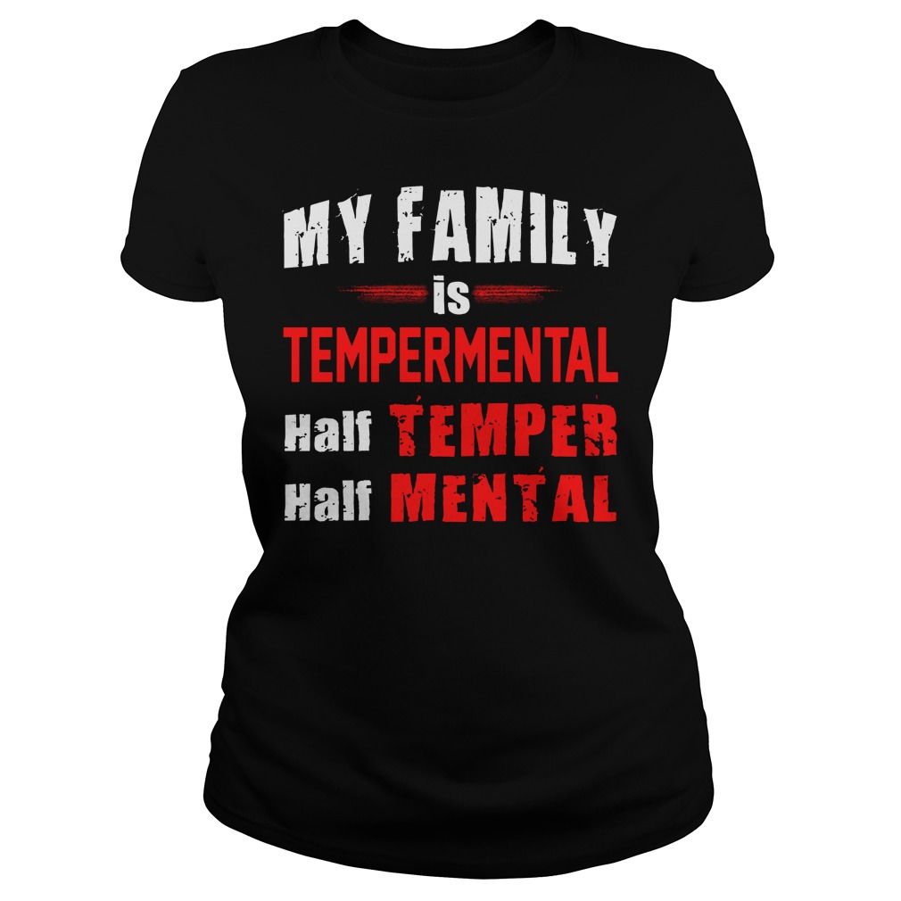My Family Is Tempermental Half Temper And Half Mental Shirt 7 My Family Is Tempermental Half Temper And Half Mental Ladies