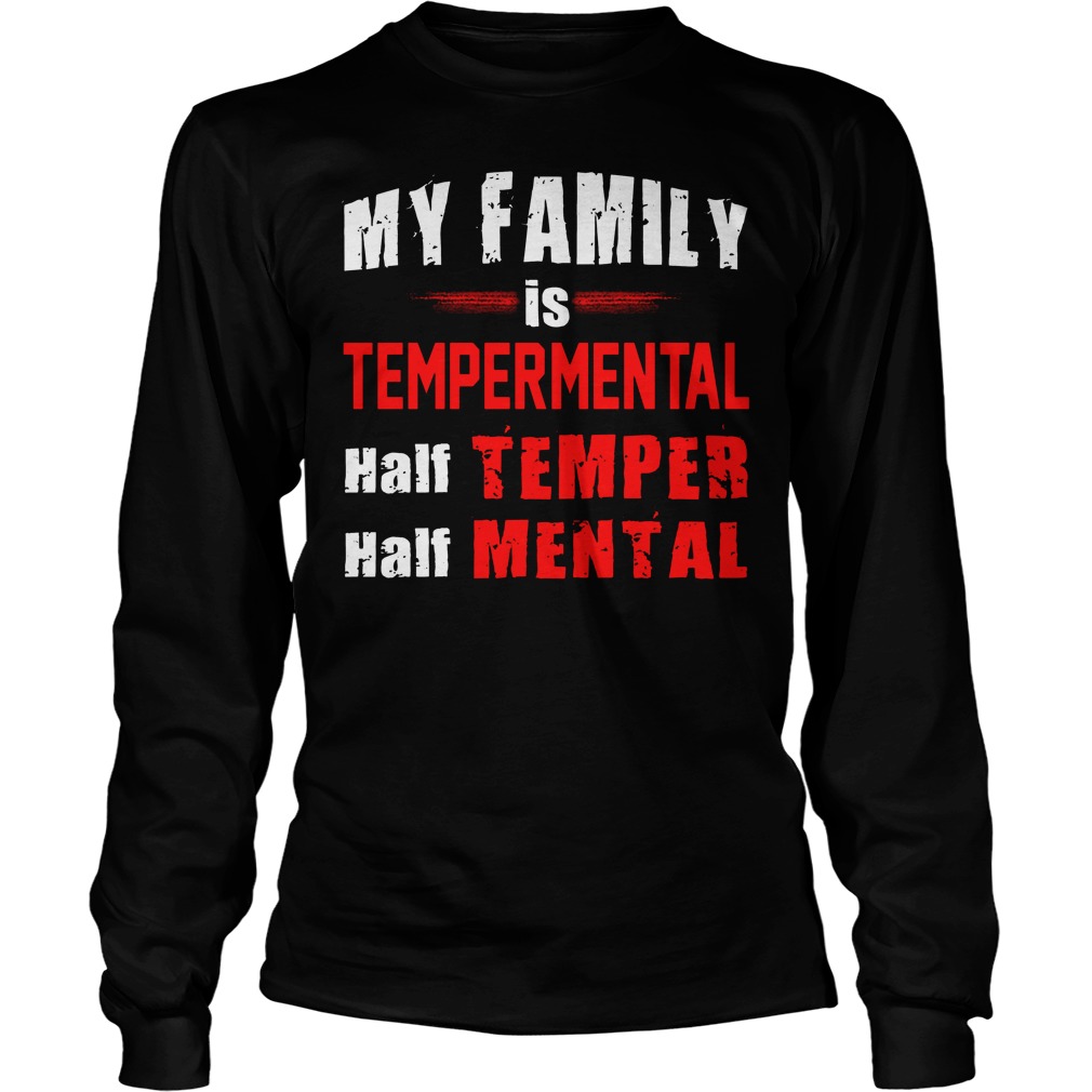 My Family Is Tempermental Half Temper And Half Mental Shirt 4 My Family Is Tempermental Half Temper And Half Mental Longsleeve
