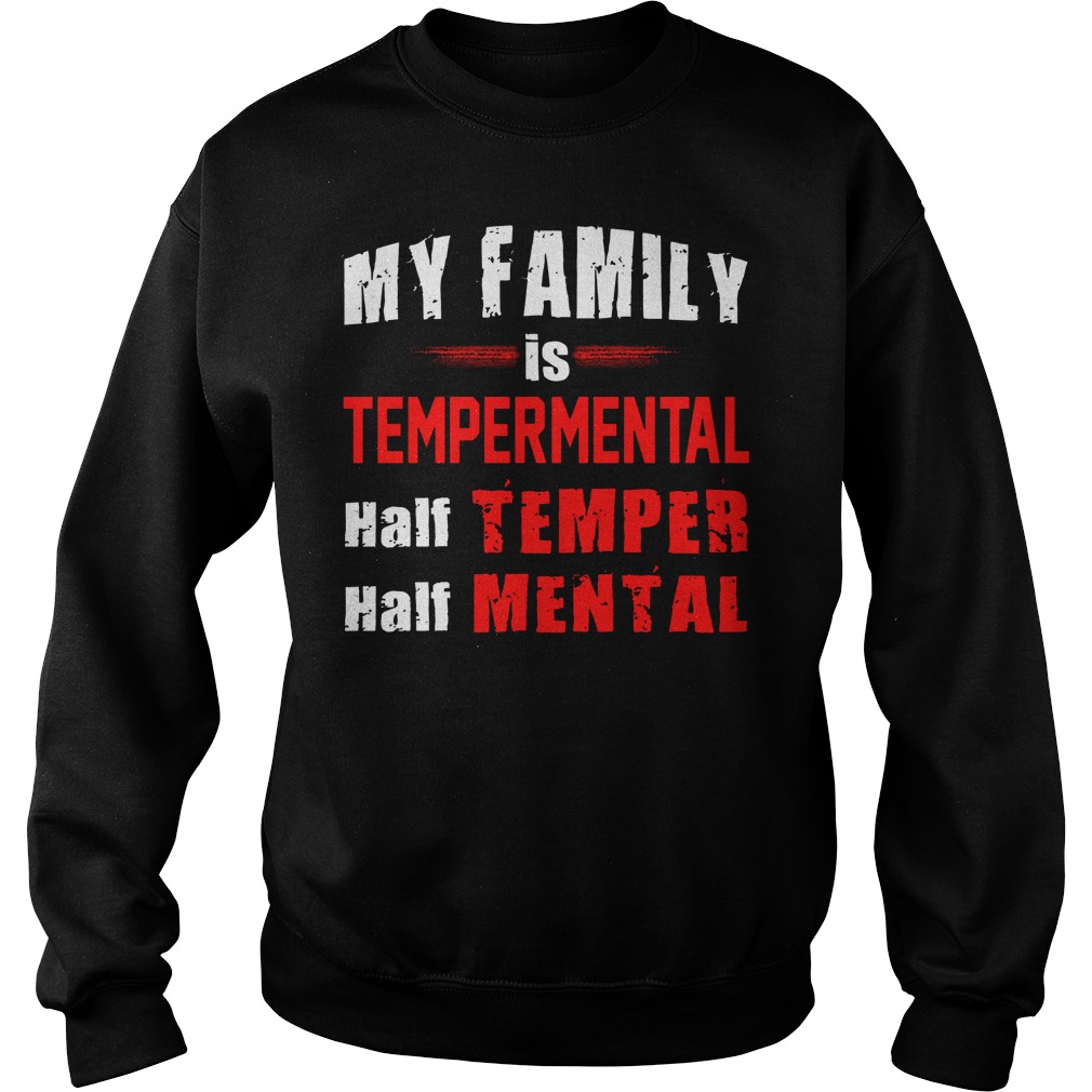My Family Is Tempermental Half Temper And Half Mental Shirt 3 My Family Is Tempermental Half Temper And Half Mental Sweater