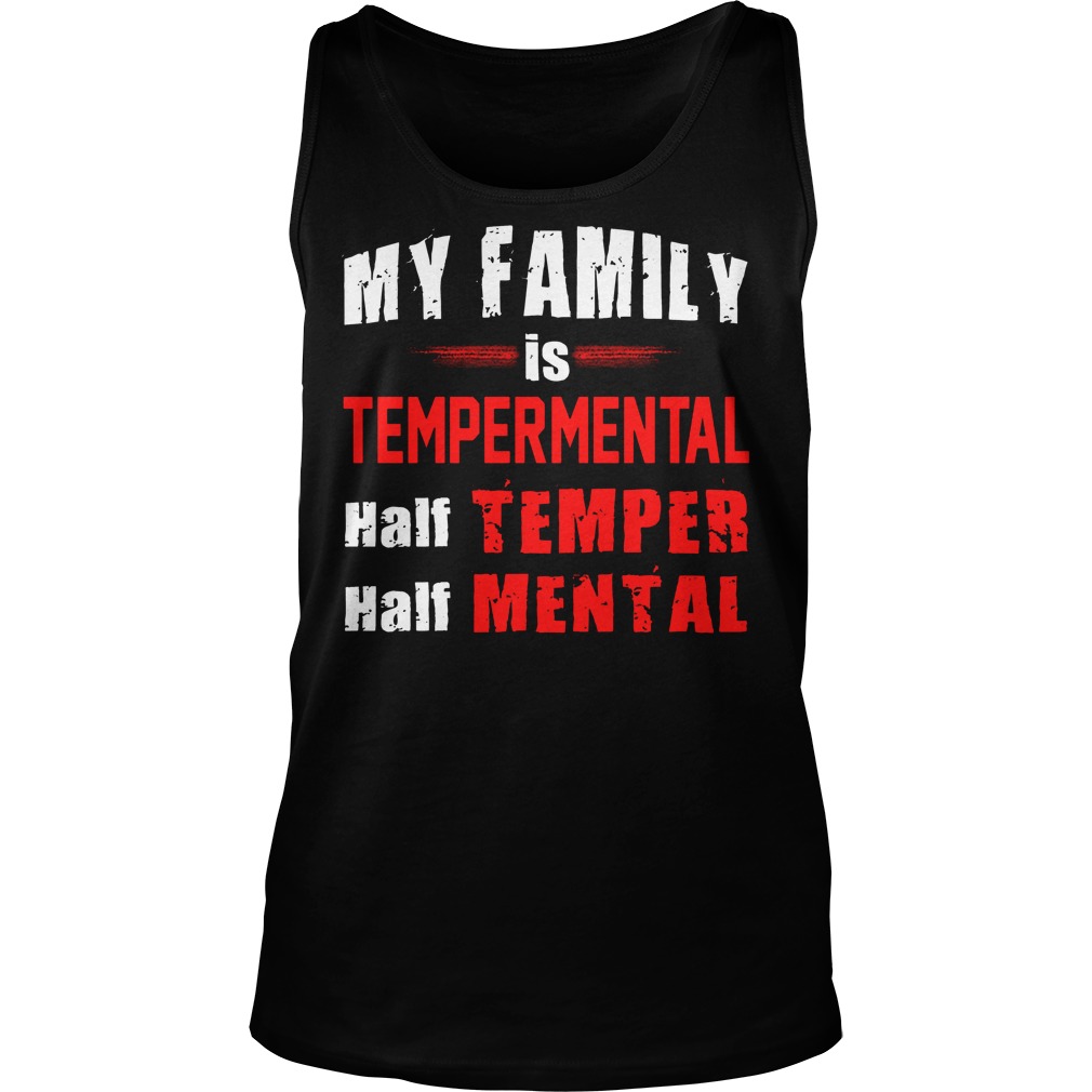 My Family Is Tempermental Half Temper And Half Mental Shirt 6 My Family Is Tempermental Half Temper And Half Mental Tanktop