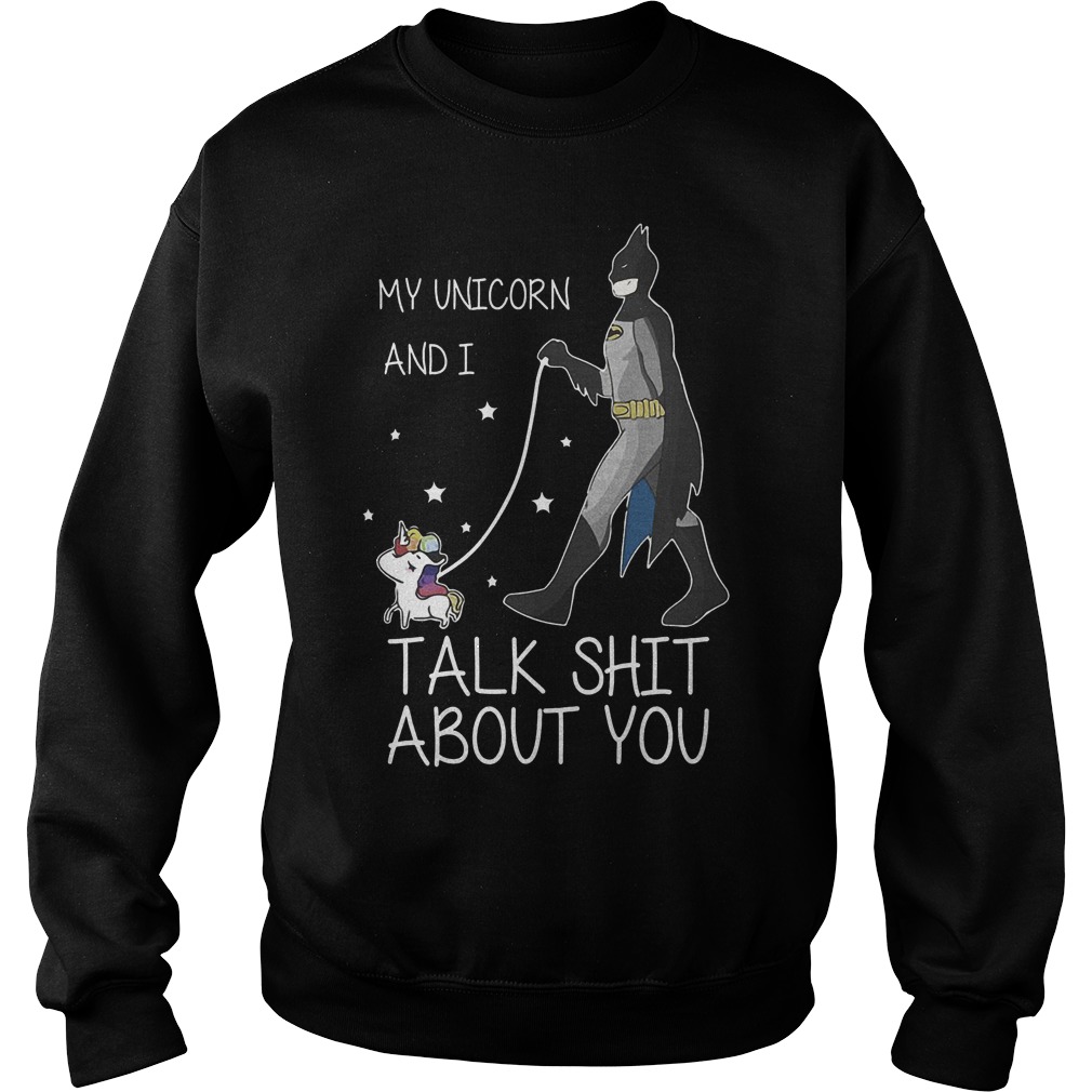 My Unicorn And I Talk Shit About You New Batman Shirt 4 My Unicorn And I Talk Shit About You New Batman Sweater