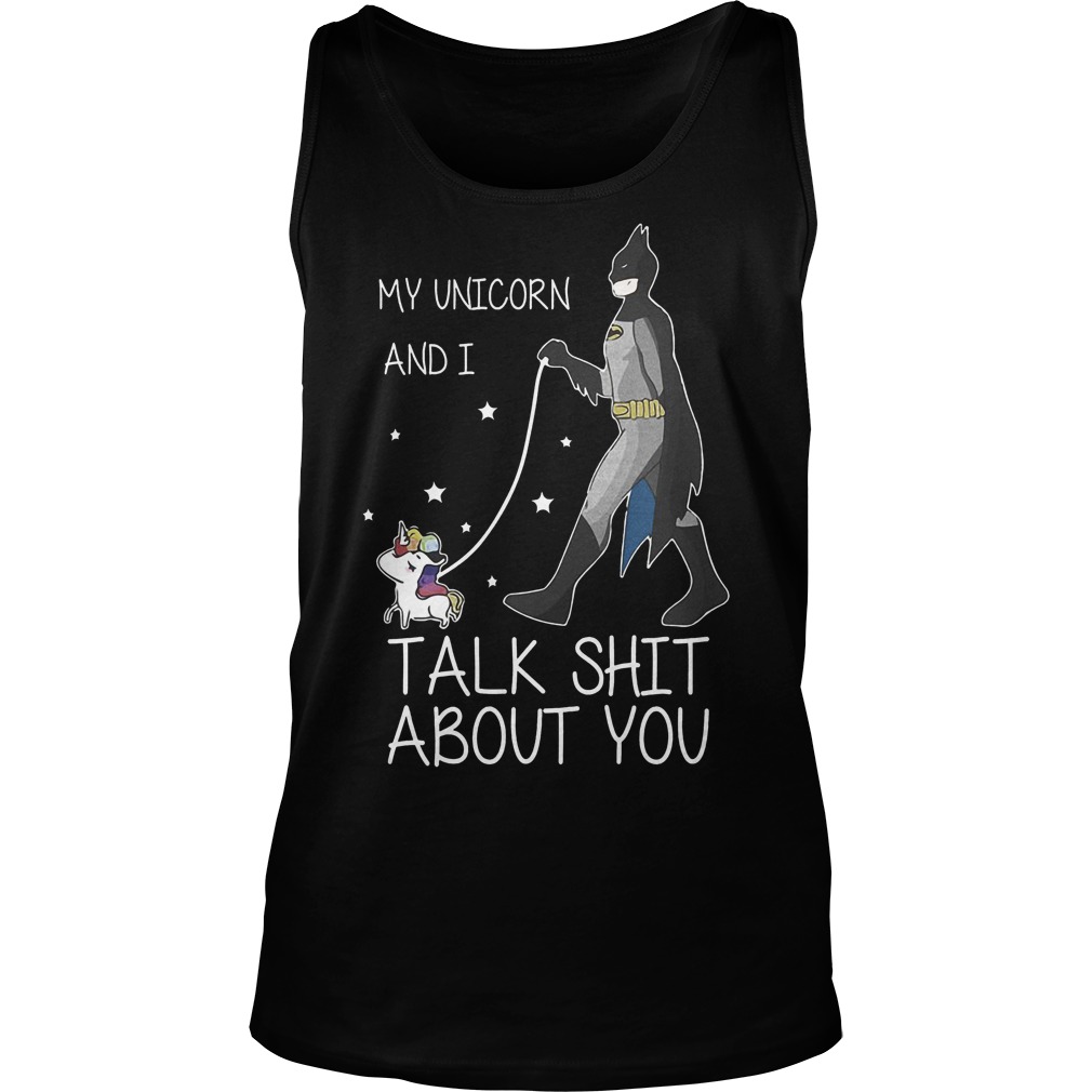 My Unicorn And I Talk Shit About You New Batman Shirt 6 My Unicorn And I Talk Shit About You New Batman Tanktop